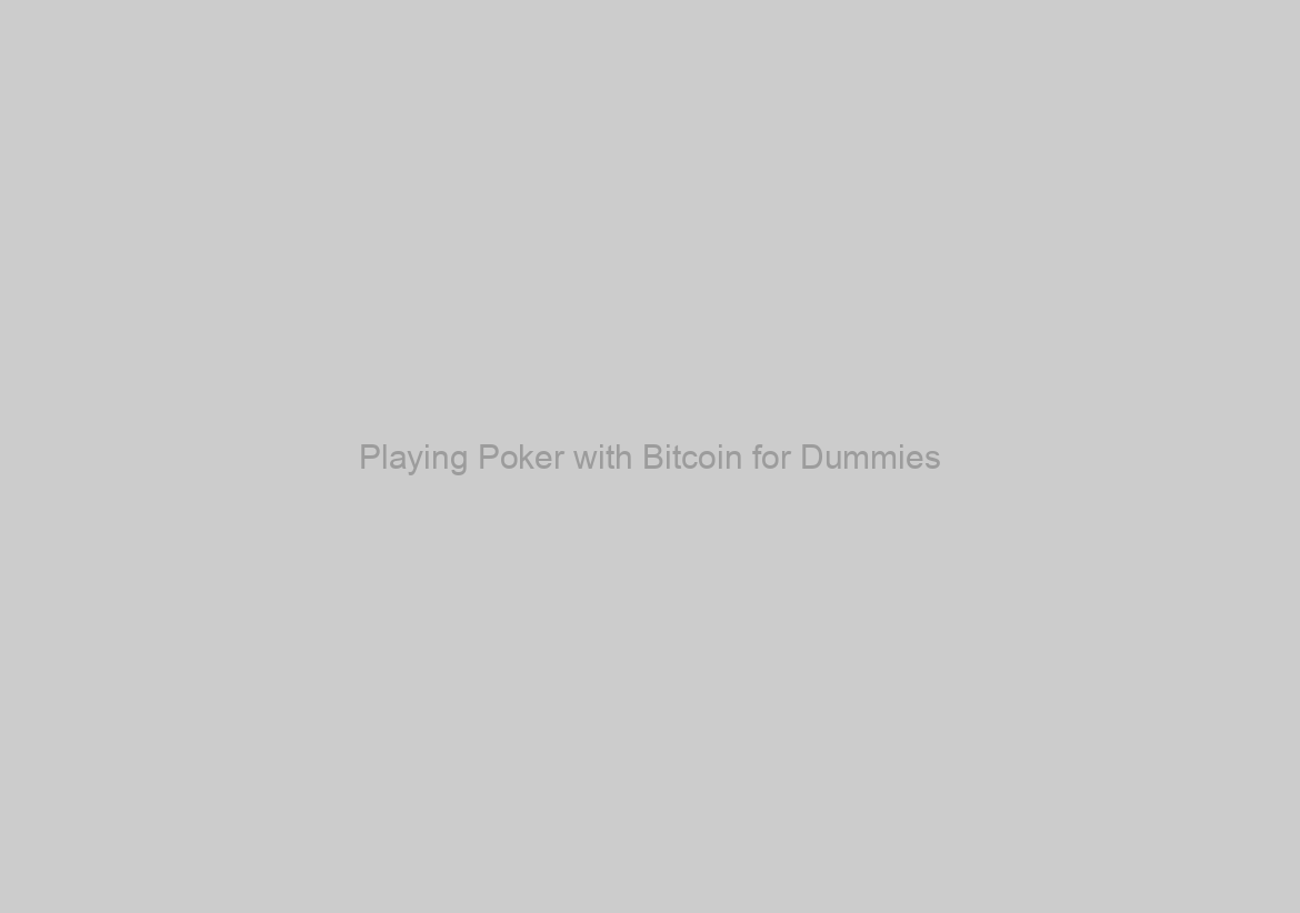 Playing Poker with Bitcoin for Dummies